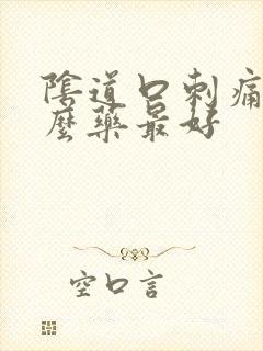 阴道口刺痛用什么药最好