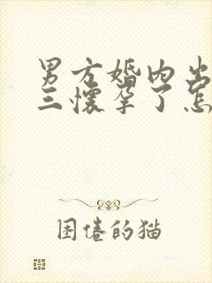 男方婚内出轨小三怀孕了怎么处理