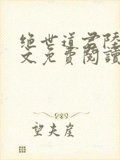 绝世道君陆羽全文免费阅读无弹窗