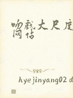 吻戏大尺度床戏网站