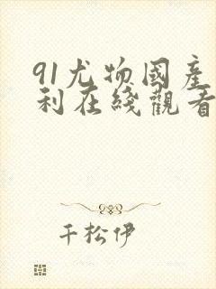 91尤物国产福利在线观看