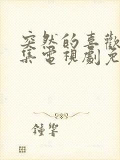 突然的喜欢18集电视剧免费播放