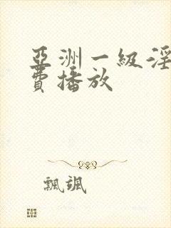 亚洲一级淫片免费播放