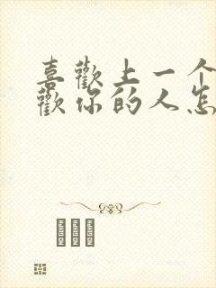 喜欢上一个不喜欢你的人怎么办