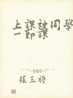 上课被同学扣了一节课