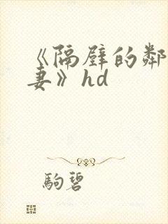 《隔壁的邻居人妻》hd