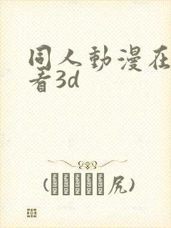 同人动漫在线观看3d