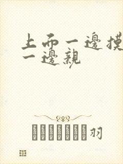 上面一边摸下面一边亲