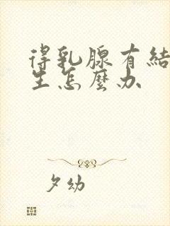 得乳腺有结节增生怎么办