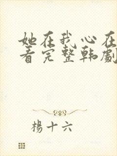 她在我心在线观看完整韩剧