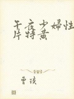 午夜少妇性色淫片特黄