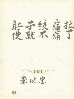 肚子绞痛拉了大便就不痛了