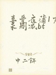 喜爱夜蒲1完整未删减bt