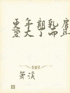 更年期乳房感觉变大了而且疼