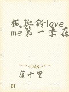 枫与铃loveme第一季在线观看免费全集