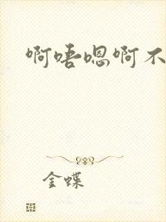 啊唔嗯啊不要了