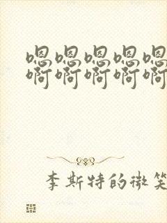 嗯嗯嗯嗯嗯嗯嗯啊啊啊啊啊不要