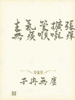 支气管扩张干咳无痰喉咙痒