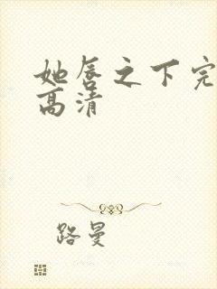 她唇之下完整版高清