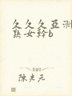 久久久亚洲熟妇熟女干b