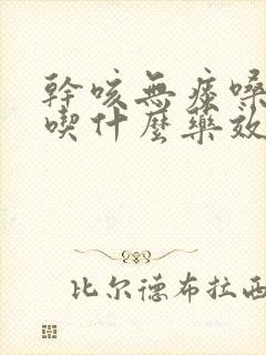 干咳无痰嗓子哑吃什么药效果最好