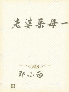 老婆岳母一起操