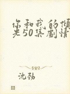 你和我的倾城时光50集剧情