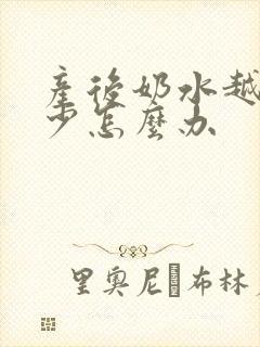 产后奶水越来越少怎么办