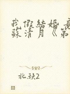 我假结婚 竟娶苏清月《第六季》