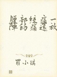 腹部绞痛一阵一阵的痛还放屁