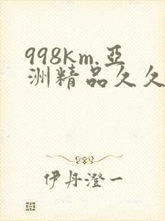 998km.亚洲精品久久久