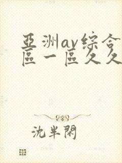 亚洲av综合色区一区久久久久久