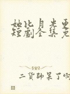 她比月光更耀眼短剧全集免费