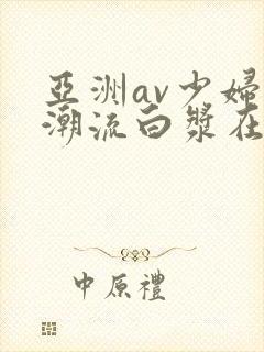 亚洲av少妇高潮流白浆在线封面