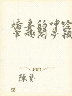 娇妻的呻吟小说笔趣阁梦颖