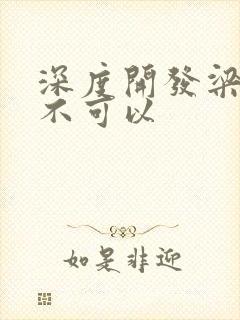 深度开发梁医生不可以