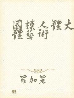 国模人体大胆人体艺术