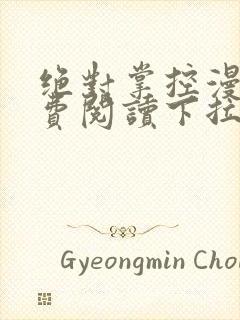 绝对掌控漫画免费阅读下拉式六漫画