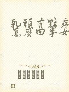 乳头有点疼痒是怎么回事女性