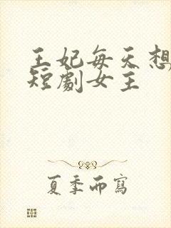 王妃每天想和离短剧女主