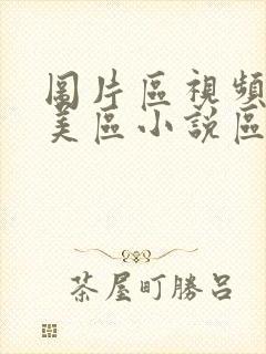 图片区视频区欧美区小说区亚洲区