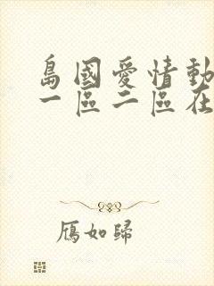 岛国爱情动作片一区二区在线播放