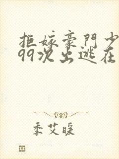 拒嫁豪门少夫人99次出逃在哪里看