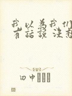 我以为我们一直有话说 没想到是这样的结局