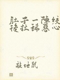 肚子一阵绞痛然后拉稀恶心