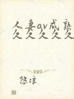 人妻av成熟片久久久久久