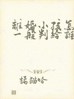 离婚小孩怎么判一般判给谁