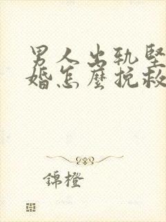 男人出轨坚决离婚怎么挽救