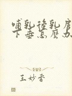 哺乳后乳房干瘪下垂怎么办