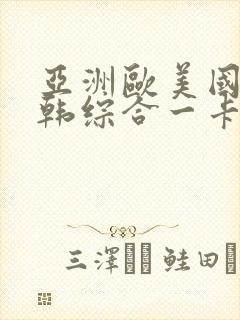 亚洲欧美国产日韩综合一卡